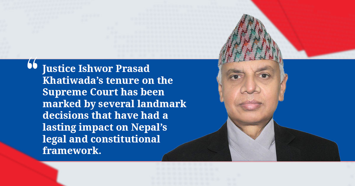 A Deeper Look into Justice Ishwor Prasad Khatiwada’s Legacy: Landmark Verdicts That Shaped Nepal’s Supreme Court