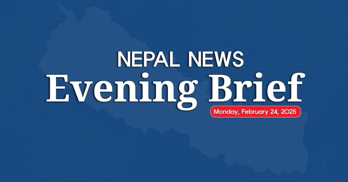 Nepal News Evening Briefing | Monday, February 24, 2025  