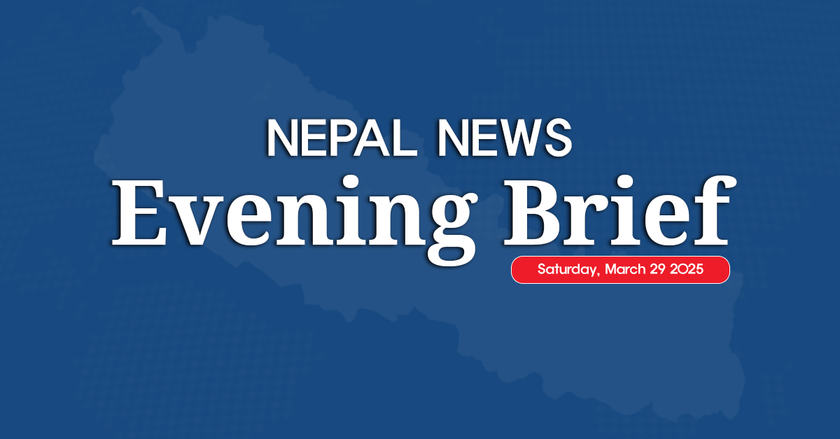 Nepal News Evening Briefing | Saturday, March 29, 2025