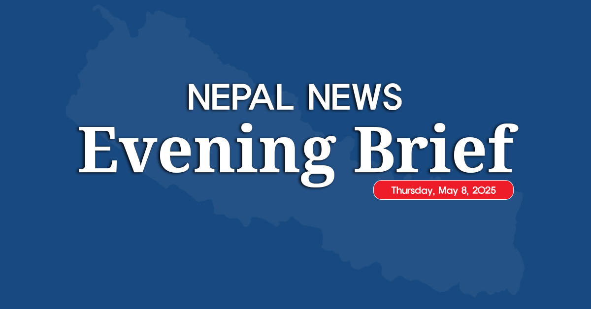 Nepal News Evening Briefing |Thursday, May 8, 2025