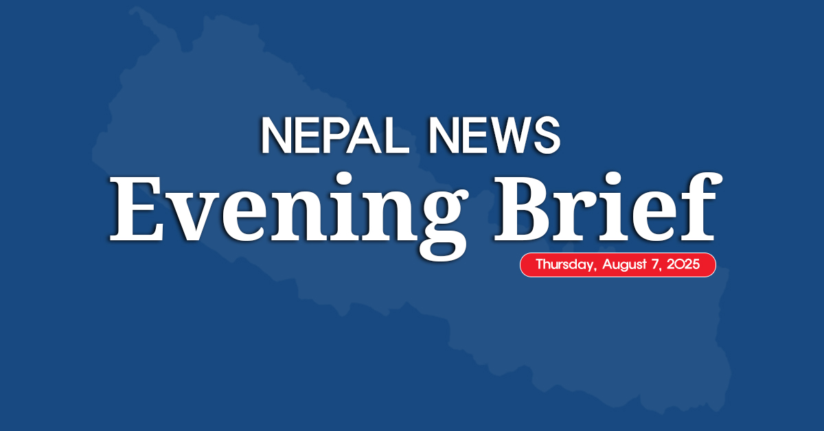 Nepal News Evening Briefing | Thursday, August 7, 2025