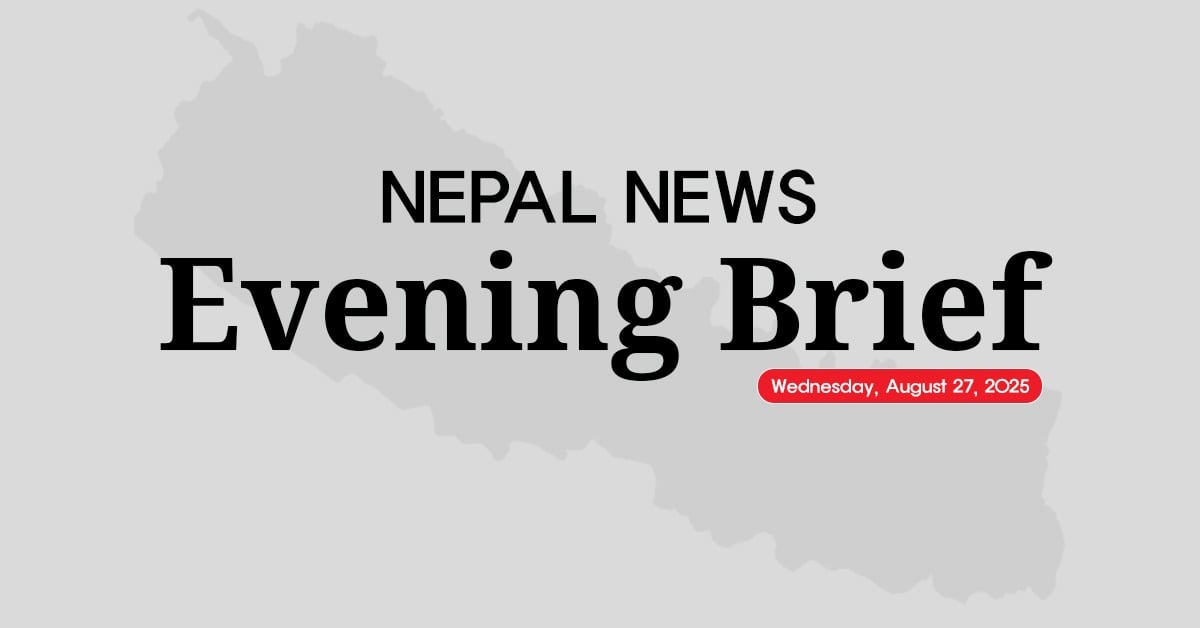 Nepal News Evening Briefing | Wednesday, August 27, 2025 